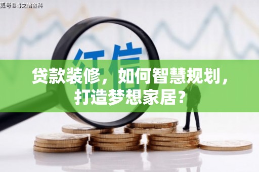 清镇贷款装修，如何智慧规划，打造梦想家居？