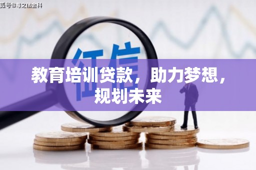 清镇教育培训贷款，助力梦想，规划未来