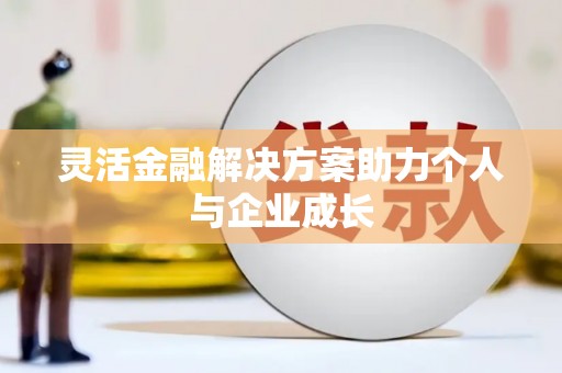 清镇灵活金融解决方案助力个人与企业成长