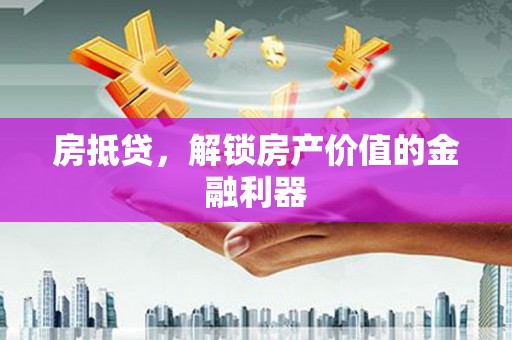 清镇房抵贷，解锁房产价值的金融利器