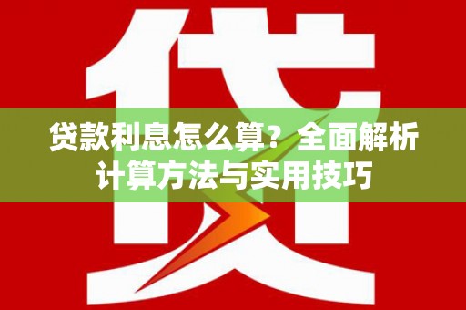 清镇贷款利息怎么算？全面解析计算方法与实用技巧