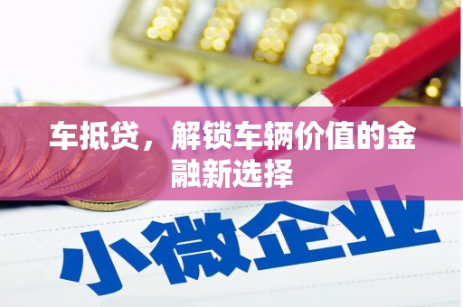 清镇车抵贷，解锁车辆价值的金融新选择