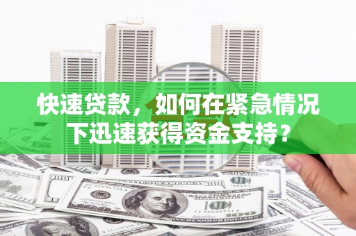 清镇快速贷款，如何在紧急情况下迅速获得资金支持？