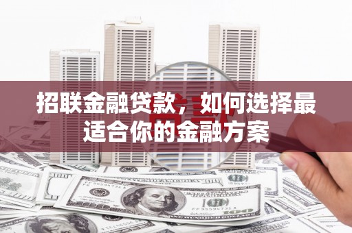 清镇招联金融贷款，如何选择最适合你的金融方案