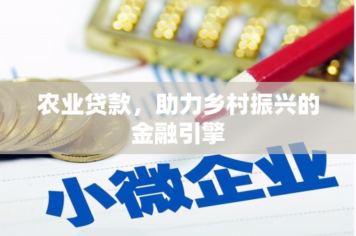 清镇农业贷款，助力乡村振兴的金融引擎