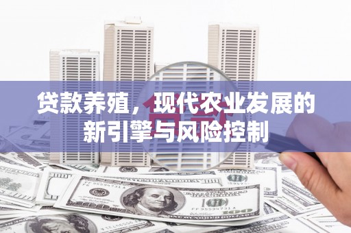 清镇贷款养殖，现代农业发展的新引擎与风险控制