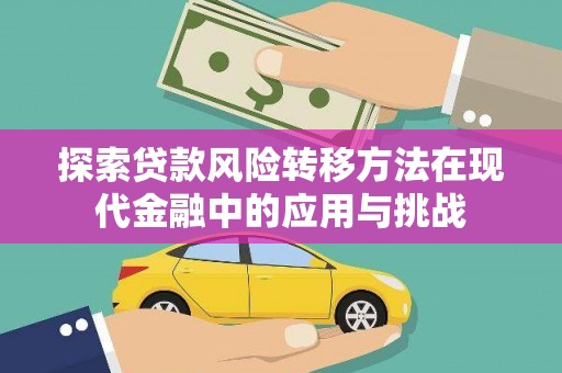 清镇探索贷款风险转移方法在现代金融中的应用与挑战