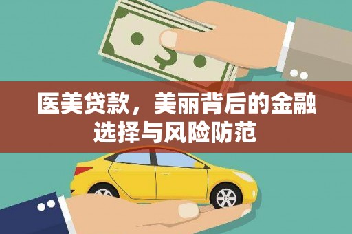 清镇医美贷款，美丽背后的金融选择与风险防范