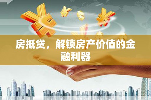 清镇房抵贷，解锁房产价值的金融利器