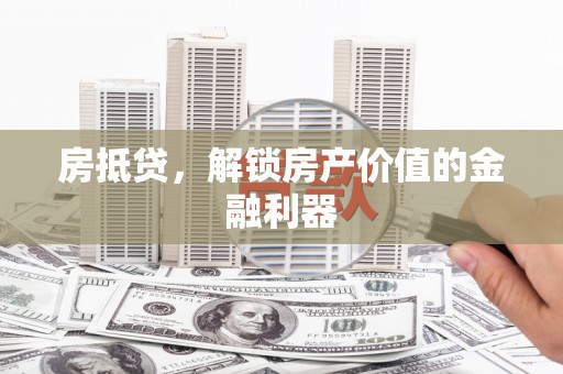 清镇房抵贷，解锁房产价值的金融利器