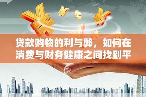 清镇贷款购物的利与弊，如何在消费与财务健康之间找到平衡