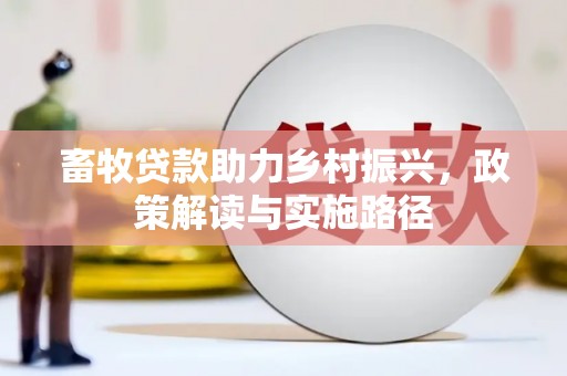 清镇畜牧贷款助力乡村振兴，政策解读与实施路径