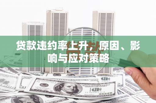 清镇贷款违约率上升，原因、影响与应对策略