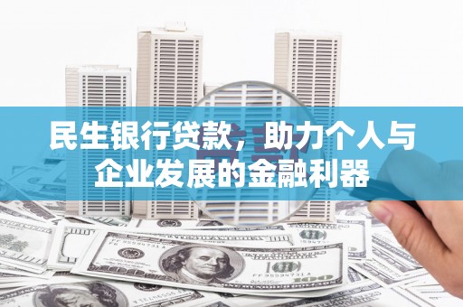 清镇民生银行贷款，助力个人与企业发展的金融利器