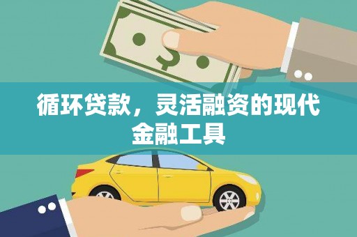 清镇循环贷款，灵活融资的现代金融工具