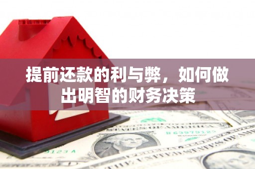 清镇提前还款的利与弊，如何做出明智的财务决策
