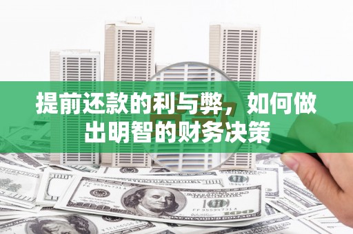 清镇提前还款的利与弊，如何做出明智的财务决策
