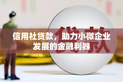 清镇信用社贷款，助力小微企业发展的金融利器