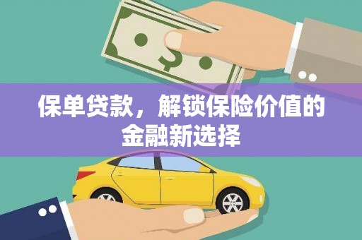 清镇保单贷款，解锁保险价值的金融新选择