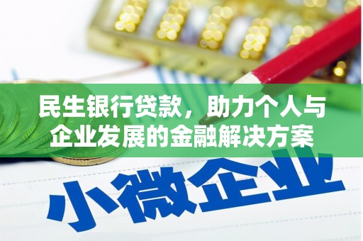 清镇民生银行贷款，助力个人与企业发展的金融解决方案