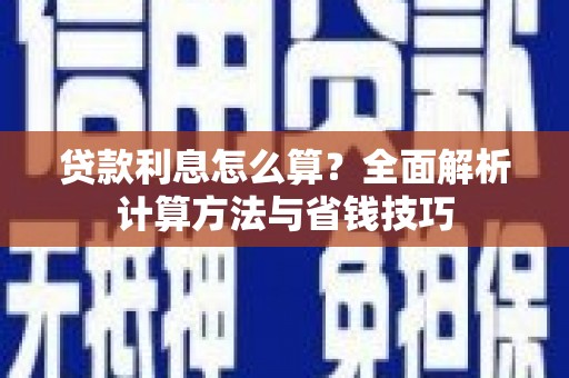清镇贷款利息怎么算？全面解析计算方法与省钱技巧