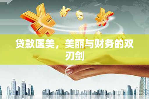清镇贷款医美，美丽与财务的双刃剑