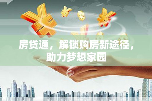 清镇房贷通，解锁购房新途径，助力梦想家园
