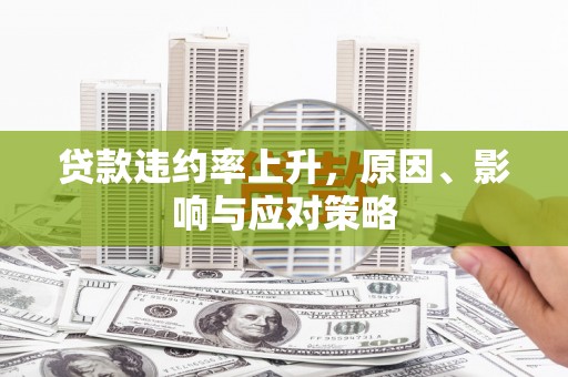 清镇贷款违约率上升，原因、影响与应对策略
