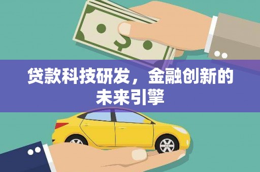 清镇贷款科技研发，金融创新的未来引擎