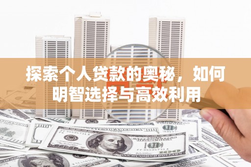 清镇探索个人贷款的奥秘，如何明智选择与高效利用