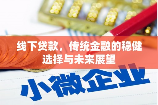 清镇线下贷款，传统金融的稳健选择与未来展望