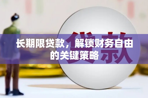 清镇长期限贷款，解锁财务自由的关键策略