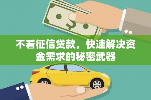 清镇不看征信贷款，快速解决资金需求的秘密武器