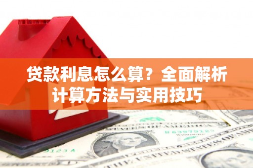 清镇贷款利息怎么算？全面解析计算方法与实用技巧