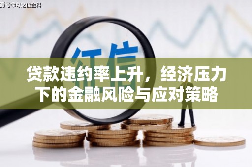 清镇贷款违约率上升，经济压力下的金融风险与应对策略