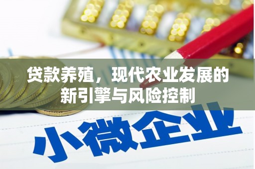 清镇贷款养殖，现代农业发展的新引擎与风险控制