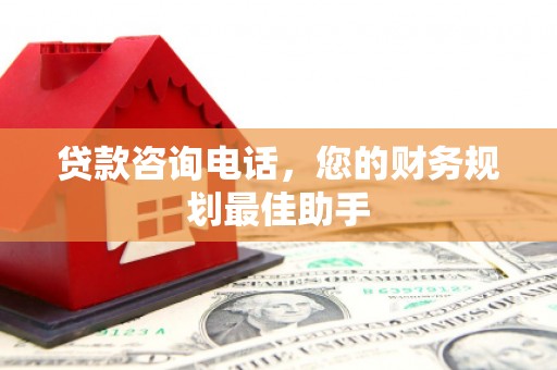 清镇贷款咨询电话，您的财务规划最佳助手