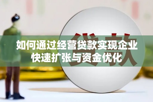 清镇如何通过经营贷款实现企业快速扩张与资金优化