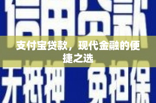 清镇支付宝贷款，现代金融的便捷之选