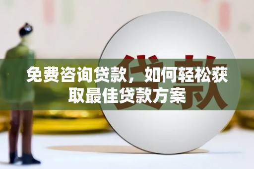 清镇免费咨询贷款，如何轻松获取最佳贷款方案
