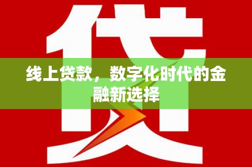 清镇线上贷款，数字化时代的金融新选择