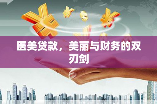 清镇医美贷款，美丽与财务的双刃剑