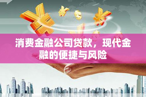清镇消费金融公司贷款，现代金融的便捷与风险