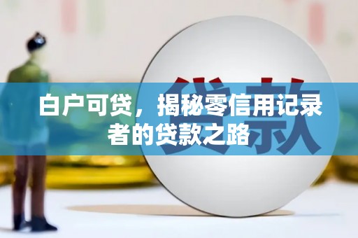 清镇白户可贷，揭秘零信用记录者的贷款之路