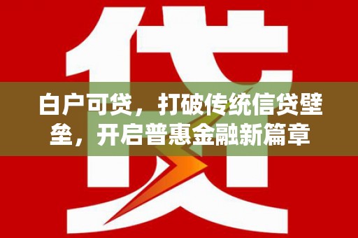 清镇白户可贷，打破传统信贷壁垒，开启普惠金融新篇章