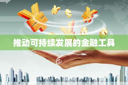 清镇推动可持续发展的金融工具