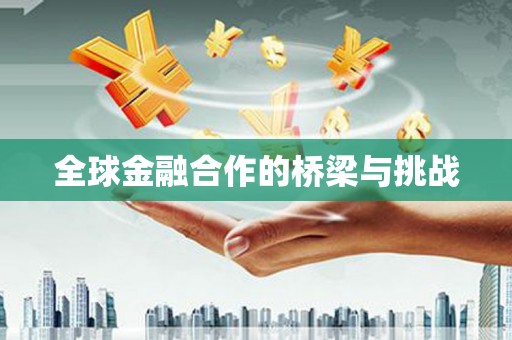 清镇全球金融合作的桥梁与挑战