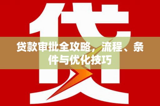 清镇贷款审批全攻略，流程、条件与优化技巧