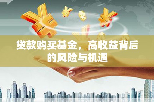 清镇贷款购买基金，高收益背后的风险与机遇